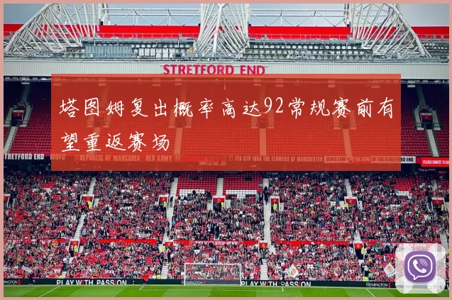 塔图姆复出概率高达92常规赛前有望重返赛场