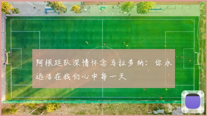 阿根廷队深情怀念马拉多纳：你永远活在我们心中每一天