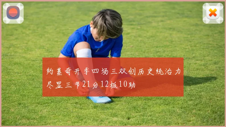 约基奇开季四场三双创历史统治力尽显三节21分12板10助